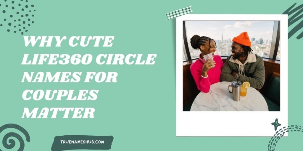 Why Cute Life360 Circle Names For Couples Matter